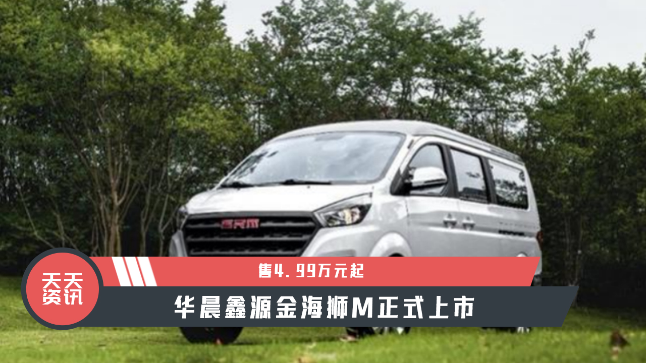 天天资讯售499万元起华晨鑫源金海狮m正式上市