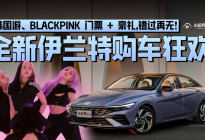 全新伊兰特购车狂欢！韩国游BLACKPINK 门票 + 豪礼