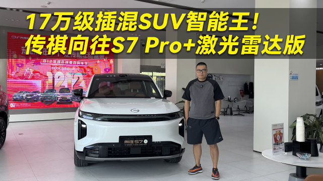 17万级插混SUV智能王！传祺向往S7 Pro+激光雷达版