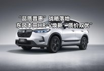 “品质普惠”战略落地 东风本田HR-V焕新“质价双优”丨汽势