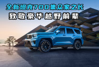 全新坦克700集众家之长 致敬豪华越野前辈
