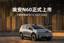 埃安N60正式上市，限时焕新价10.68万元起