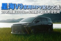 星海V9家用MPV安心之选，1300km长续航+超大灵活空间
